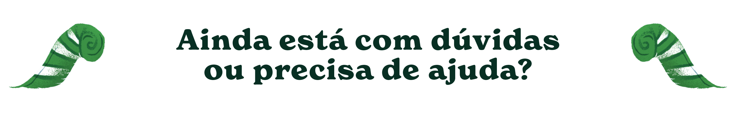 Ainda está com dúvidas ou precisa de ajuda?